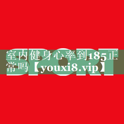 室内健身心率到185正常吗