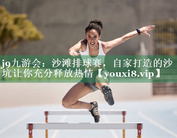 j9九游会：沙滩排球赛，自家打造的沙坑让你充分释放热情